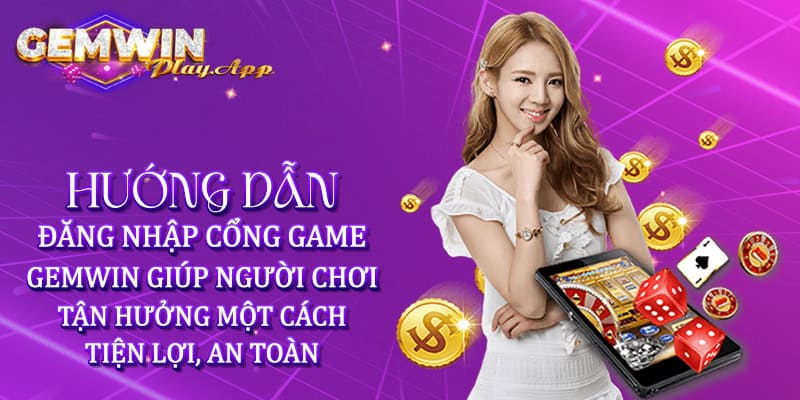 Hướng dẫn tham gia cổng game tại Gemwin