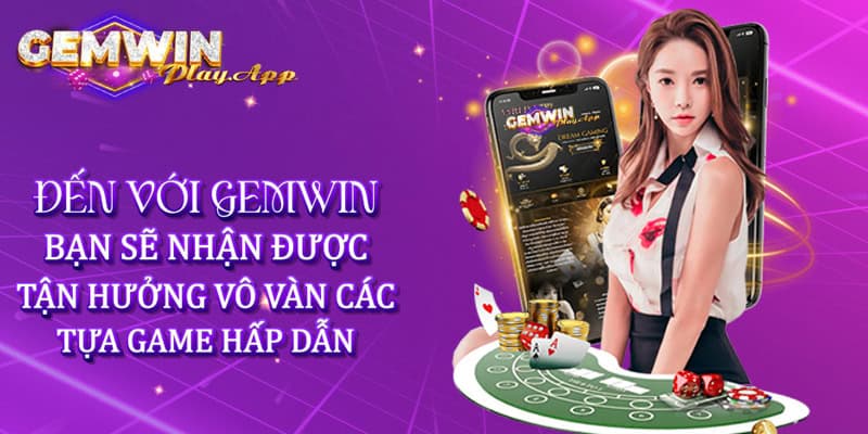 Đến với Gemwin, bạn sẽ được tận hưởng vô vàn các tựa game hấp dẫn